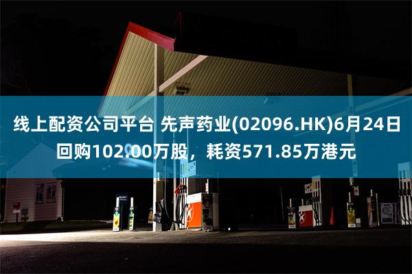 线上配资公司平台 先声药业(02096.HK)6月24日回购102.00万股，耗资571.85万港元