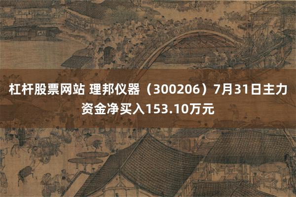 杠杆股票网站 理邦仪器（300206）7月31日主力资金净买入153.10万元