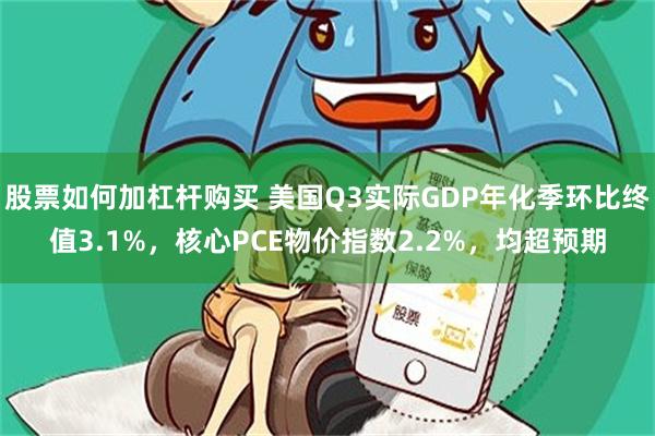 股票如何加杠杆购买 美国Q3实际GDP年化季环比终值3.1%，核心PCE物价指数2.2%，均超预期